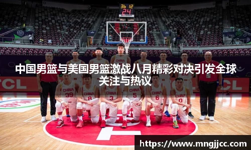 中国男篮与美国男篮激战八月精彩对决引发全球关注与热议